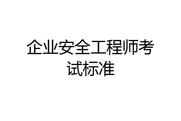 企业安全工程师考试标准