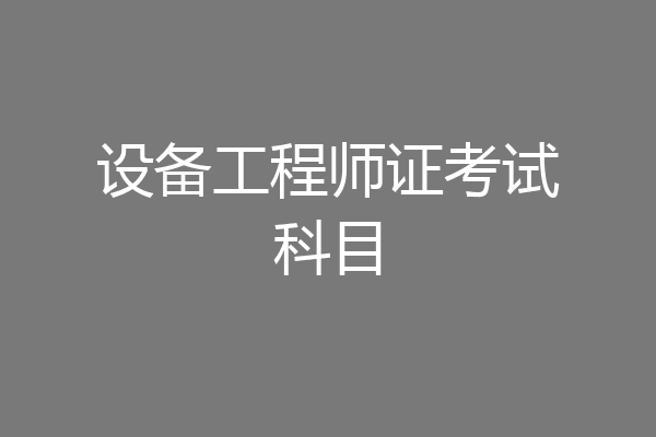 设备工程师证考试科目