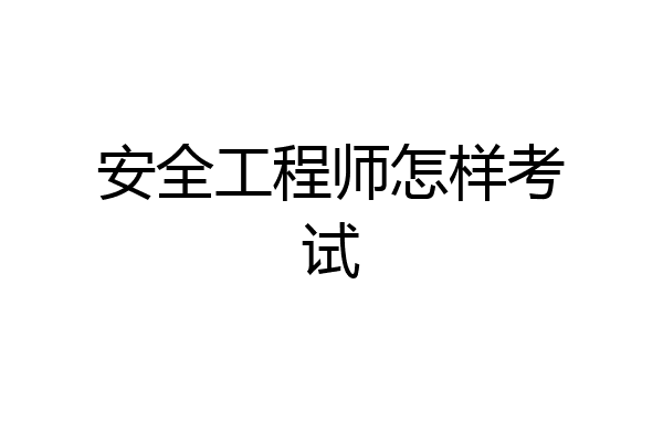 安全工程师怎样考试