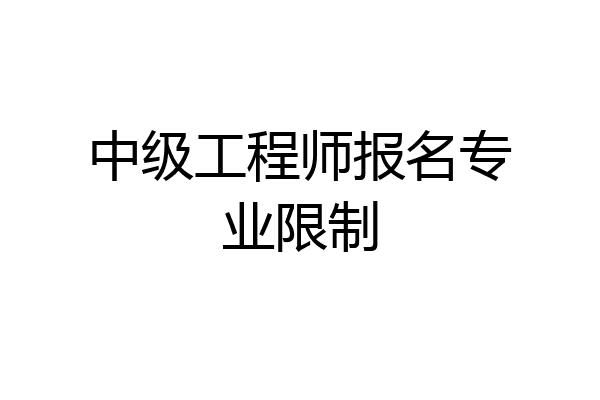 中级工程师报名专业限制