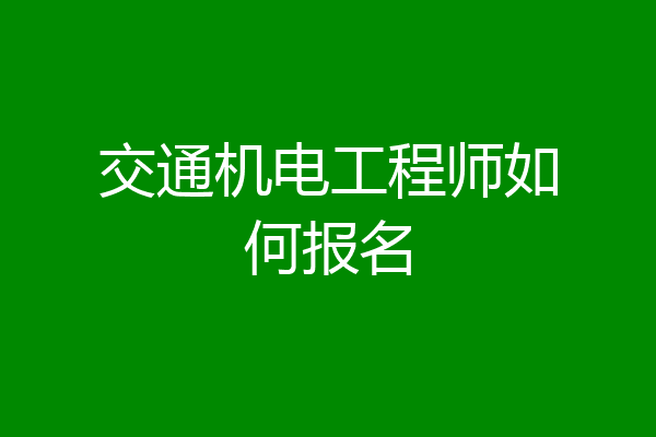 交通机电工程师如何报名