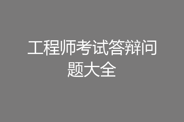 工程师考试答辩问题大全
