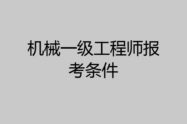 机械一级工程师报考条件