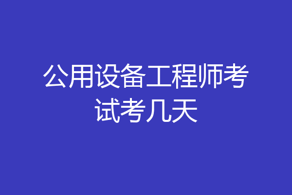 公用设备工程师考试考几天