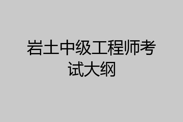 岩土中级工程师考试大纲