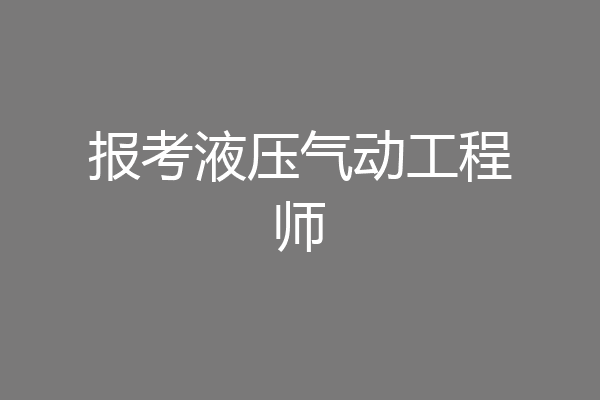 报考液压气动工程师