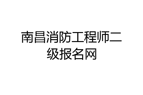 南昌消防工程师二级报名网