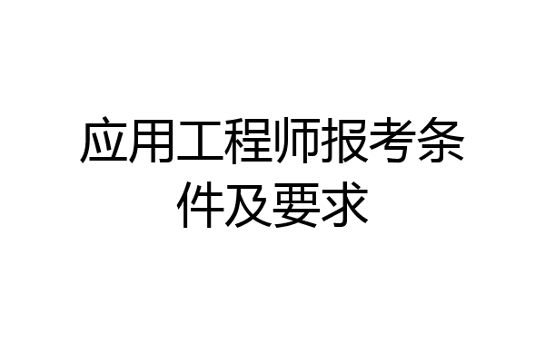 应用工程师报考条件及要求