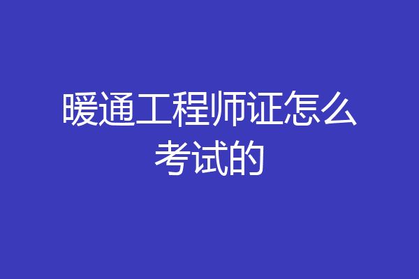 暖通工程师证怎么考试的