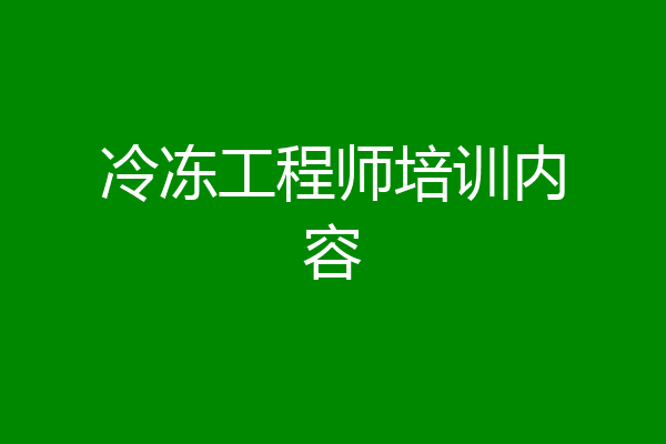 冷冻工程师培训内容