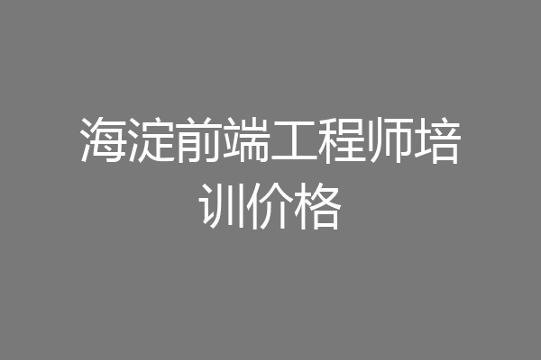 海淀前端工程师培训价格