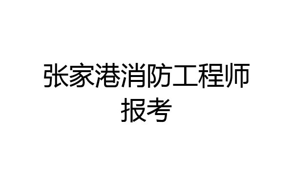 张家港消防工程师报考