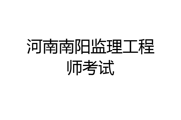 河南南阳监理工程师考试