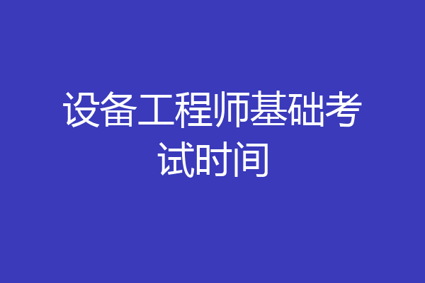 设备工程师基础考试时间