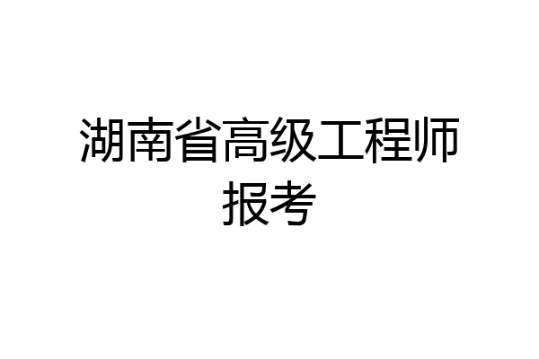 湖南省高级工程师报考