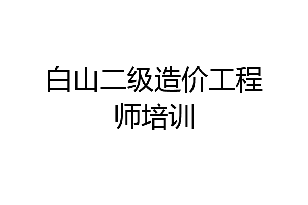 白山二级造价工程师培训