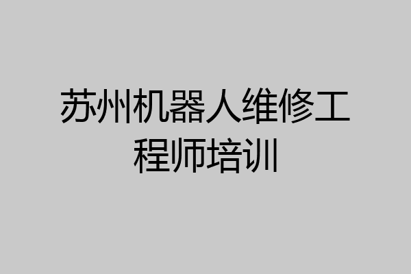 苏州机器人维修工程师培训