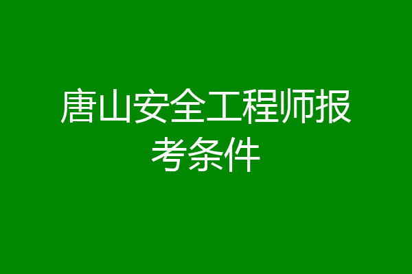 唐山安全工程师报考条件