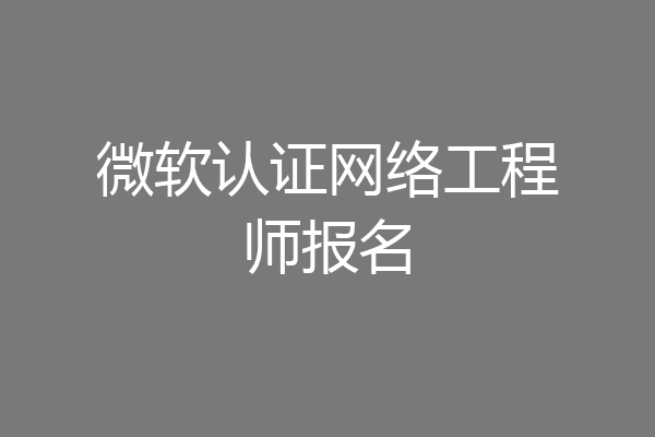 微软认证网络工程师报名