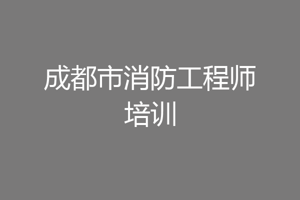 成都市消防工程师培训