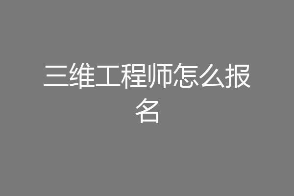 三维工程师怎么报名