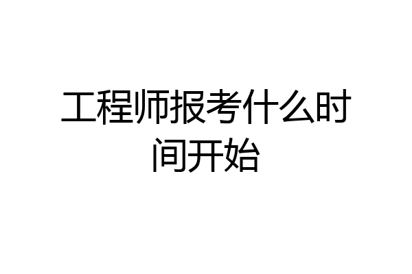 工程师报考什么时间开始