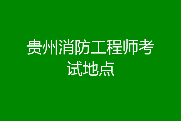 贵州消防工程师考试地点