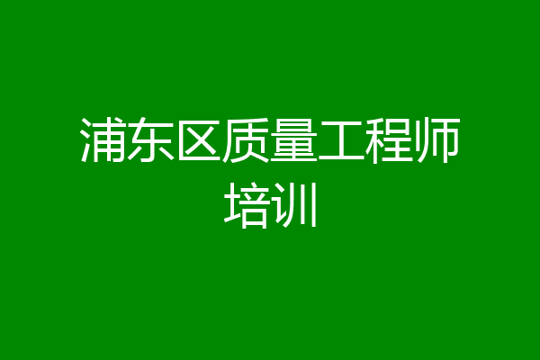 浦东区质量工程师培训