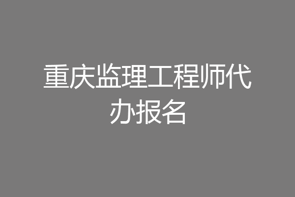重庆监理工程师代办报名