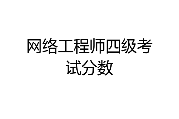 网络工程师四级考试分数