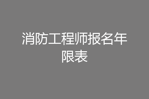 消防工程师报名年限表