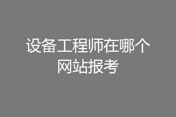 设备工程师在哪个网站报考