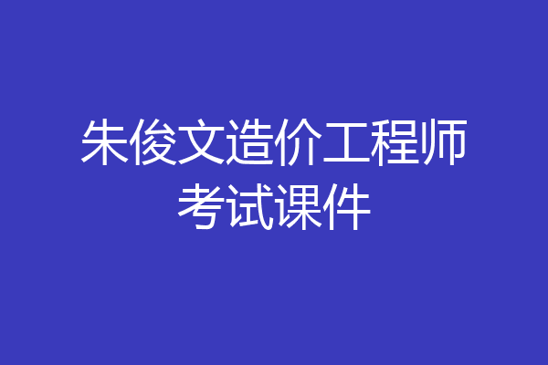 朱俊文造价工程师考试课件