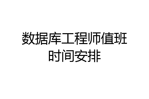 数据库工程师值班时间安排
