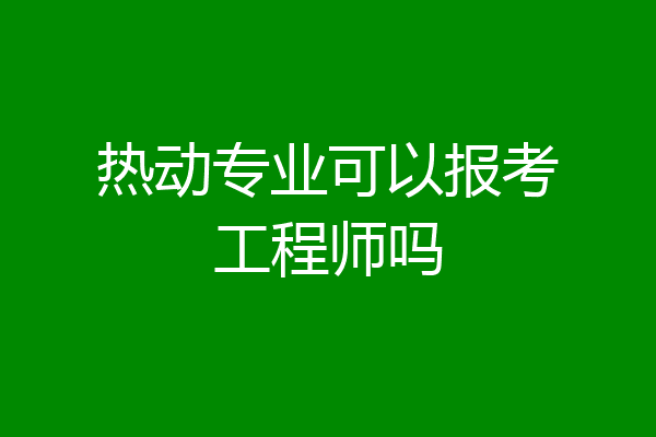 热动专业可以报考工程师吗