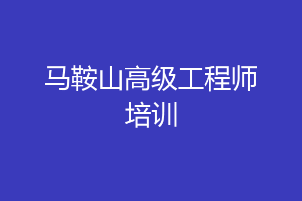 马鞍山高级工程师培训