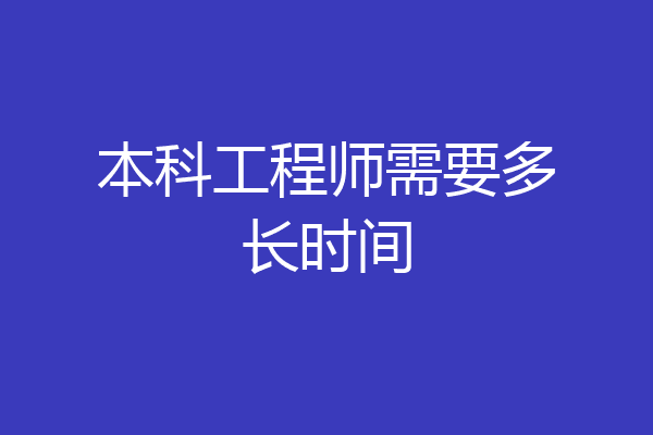 本科工程师需要多长时间