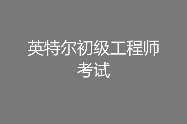 英特尔初级工程师考试