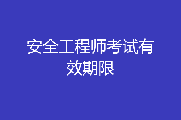 安全工程师考试有效期限