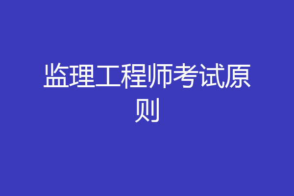 监理工程师考试原则