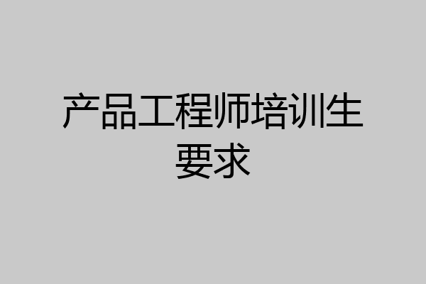 产品工程师培训生要求