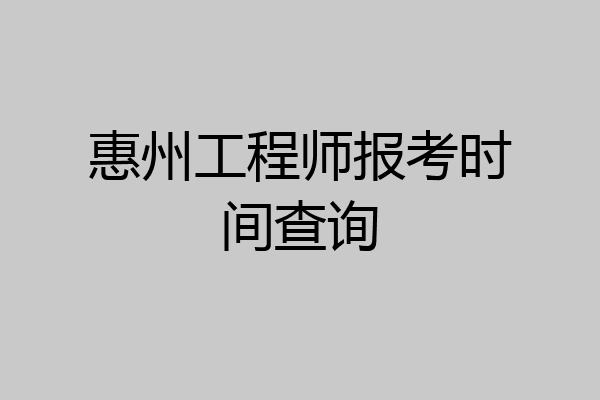 惠州工程师报考时间查询