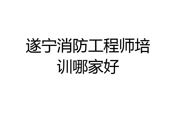 遂宁消防工程师培训哪家好