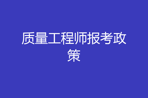质量工程师报考政策