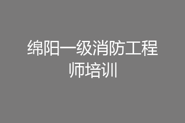 绵阳一级消防工程师培训