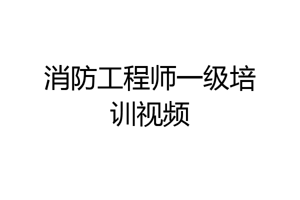 消防工程师一级培训视频