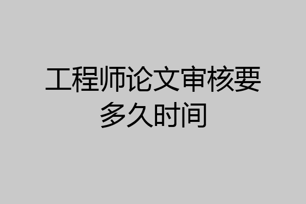 工程师论文审核要多久时间