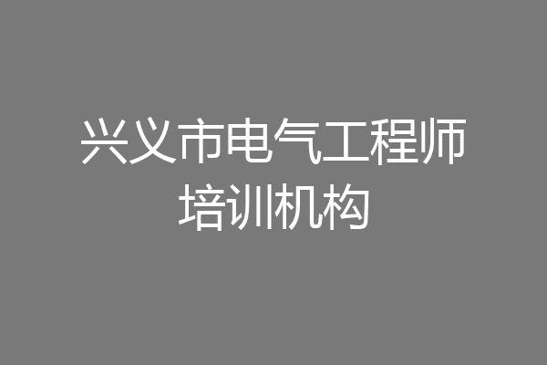 兴义市电气工程师培训机构