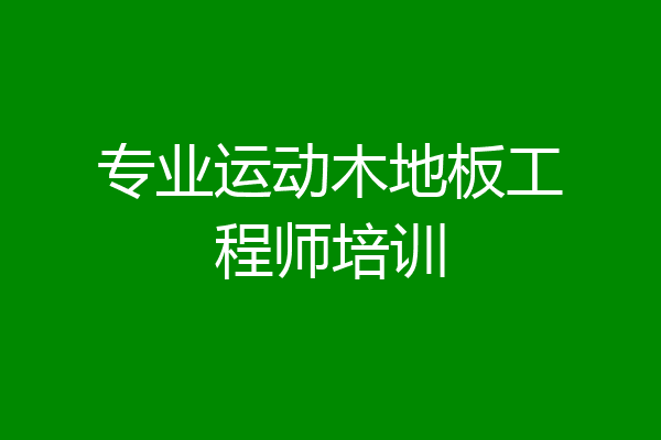 专业运动木地板工程师培训