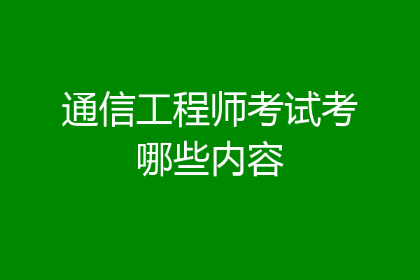 通信工程师考试考哪些内容